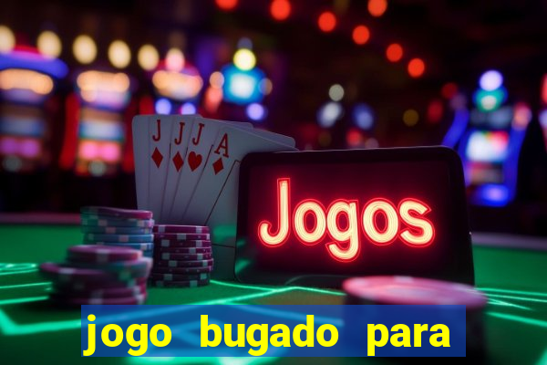 jogo bugado para ganhar dinheiro